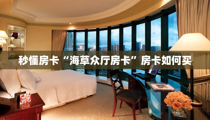 秒懂房卡“海草众厅房卡”房卡如何买 秒懂房卡“海草众厅房卡”房卡如何买
