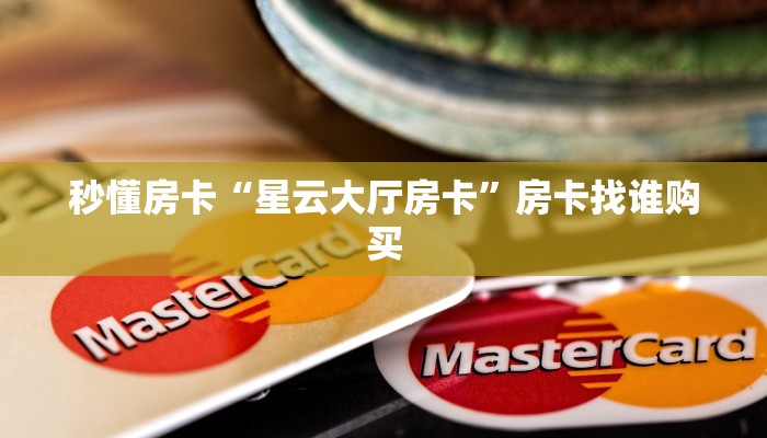 秒懂房卡“星云大厅房卡”房卡找谁购买 秒懂房卡“星云大厅房卡”房卡找谁购买