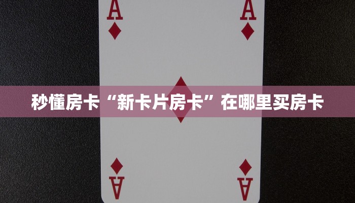 秒懂房卡“新卡片房卡”在哪里买房卡 秒懂房卡“新卡片房卡”在哪里买房卡