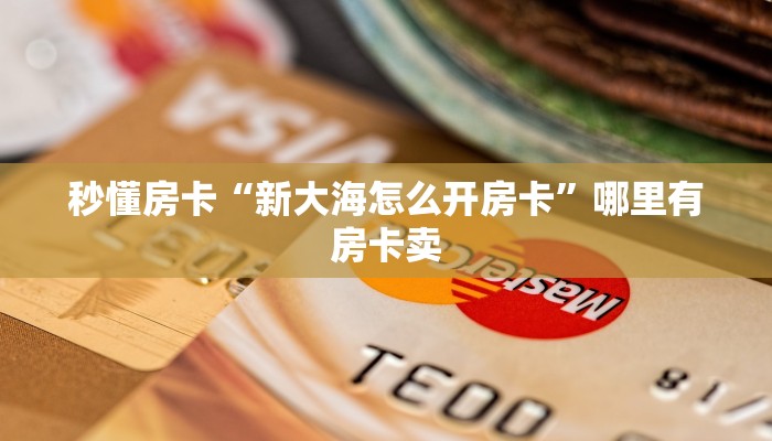 秒懂房卡“新大海怎么开房卡”哪里有房卡卖 秒懂房卡“新大海怎么开房卡”哪里有房卡卖
