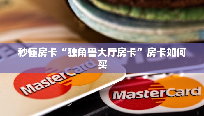 秒懂房卡“独角兽大厅房卡”房卡如何买 秒懂房卡“独角兽大厅房卡”房卡如何买