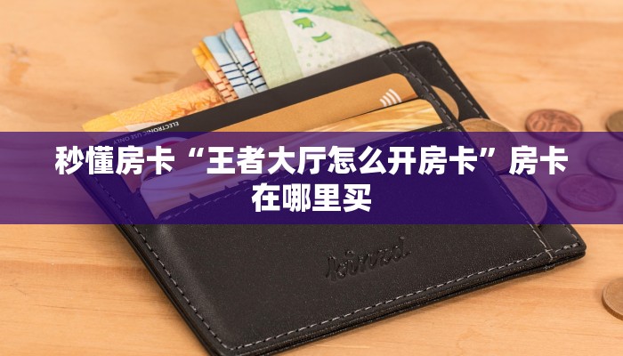 秒懂房卡“烛龙大厅房卡”房卡去哪里买 秒懂房卡“烛龙大厅房卡”房卡去哪里买