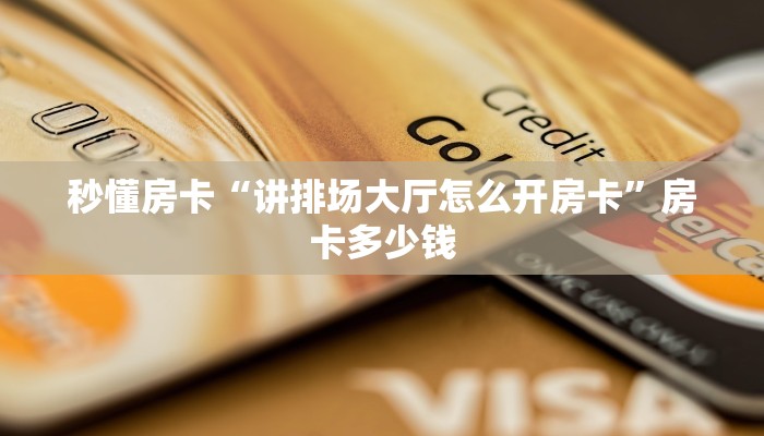 秒懂房卡“讲排场大厅怎么开房卡”房卡多少钱 秒懂房卡“讲排场大厅怎么开房卡”房卡多少钱