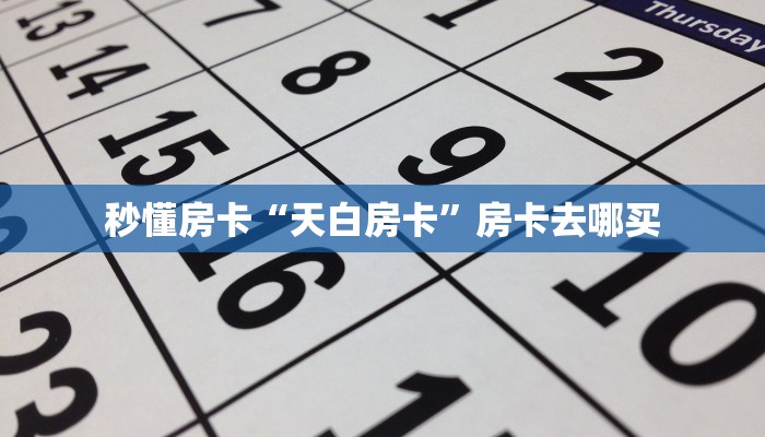 秒懂房卡“天白房卡”房卡去哪买 秒懂房卡“天白房卡”房卡去哪买
