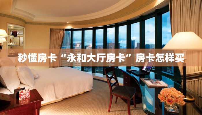 秒懂房卡“永和大厅房卡”房卡怎样买 秒懂房卡“永和大厅房卡”房卡怎样买