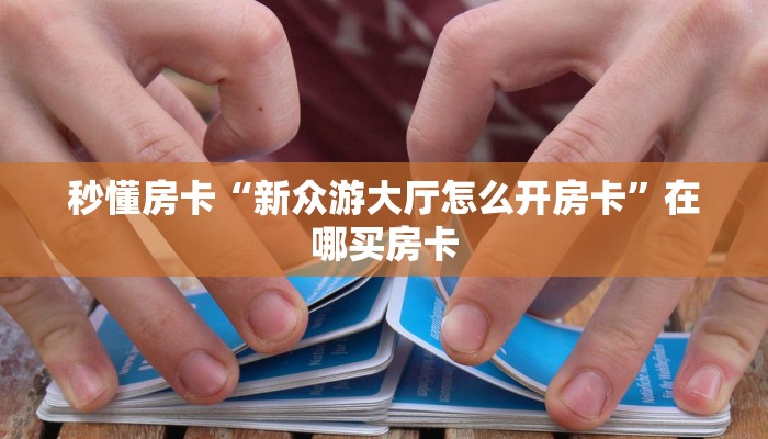 秒懂房卡“新众游大厅怎么开房卡”在哪买房卡 秒懂房卡“新众游大厅怎么开房卡”在哪买房卡