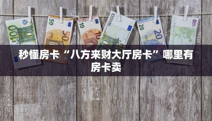 秒懂房卡“八方来财大厅房卡”哪里有房卡卖 秒懂房卡“八方来财大厅房卡”哪里有房卡卖