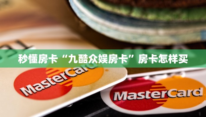 秒懂房卡“九酷众娱房卡”房卡怎样买 秒懂房卡“九酷众娱房卡”房卡怎样买