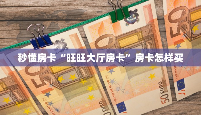 秒懂房卡“旺旺大厅房卡”房卡怎样买 秒懂房卡“旺旺大厅房卡”房卡怎样买
