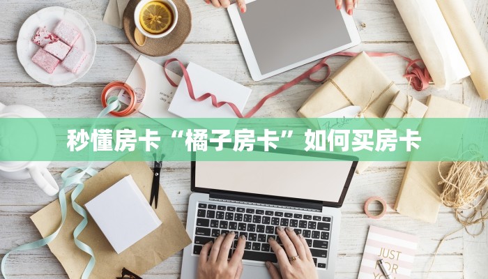 秒懂房卡“橘子房卡”如何买房卡 秒懂房卡“橘子房卡”如何买房卡