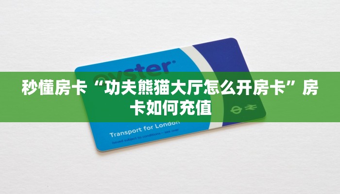 秒懂房卡“功夫熊猫大厅怎么开房卡”房卡如何充值 秒懂房卡“功夫熊猫大厅怎么开房卡”房卡如何充值