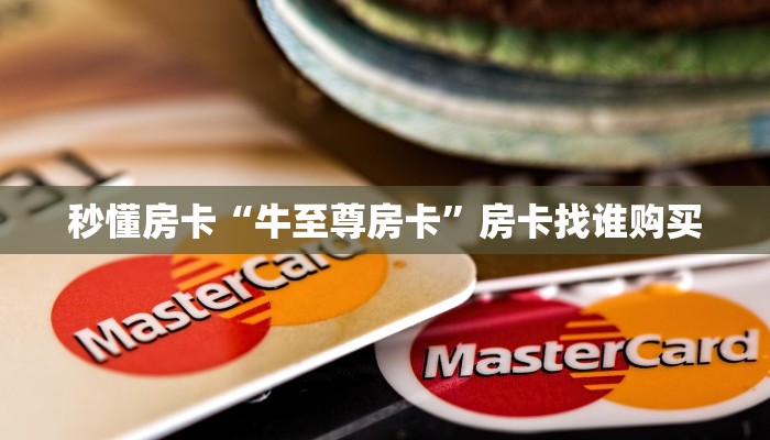 秒懂房卡“牛至尊房卡”房卡找谁购买 秒懂房卡“牛至尊房卡”房卡找谁购买