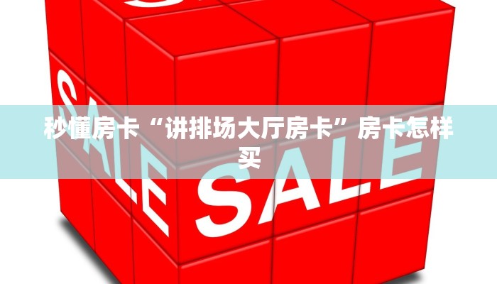 秒懂房卡“讲排场大厅房卡”房卡怎样买 秒懂房卡“讲排场大厅房卡”房卡怎样买