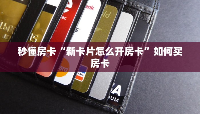 秒懂房卡“新卡片怎么开房卡”如何买房卡 秒懂房卡“新卡片怎么开房卡”如何买房卡