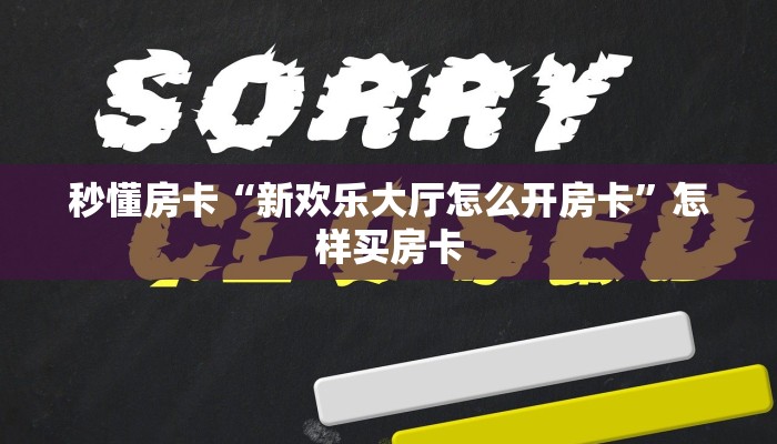 秒懂房卡“新欢乐大厅怎么开房卡”怎样买房卡 秒懂房卡“新欢乐大厅怎么开房卡”怎样买房卡