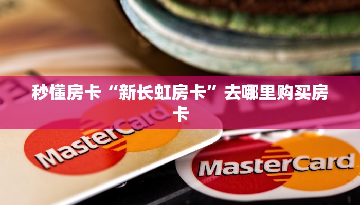 秒懂房卡“新长虹房卡”去哪里购买房卡 秒懂房卡“新长虹房卡”去哪里购买房卡