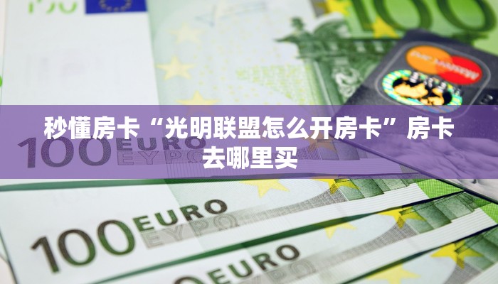 秒懂房卡“光明联盟怎么开房卡”房卡去哪里买 秒懂房卡“光明联盟怎么开房卡”房卡去哪里买