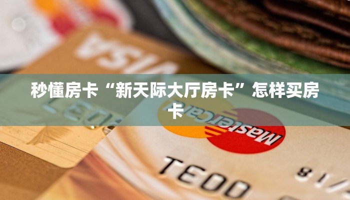 秒懂房卡“新天际大厅房卡”怎样买房卡 秒懂房卡“新天际大厅房卡”怎样买房卡