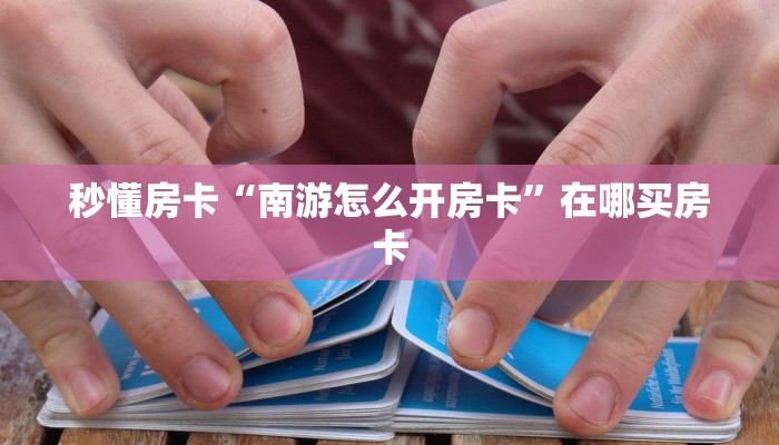 秒懂房卡“南游怎么开房卡”在哪买房卡 秒懂房卡“南游怎么开房卡”在哪买房卡