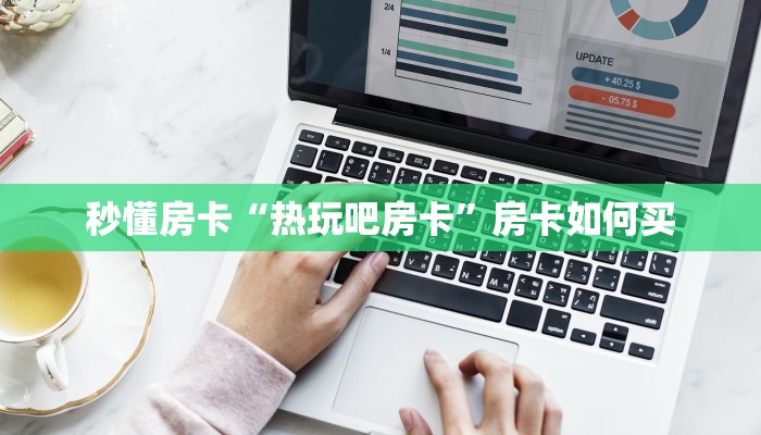 秒懂房卡“热玩吧房卡”房卡如何买 秒懂房卡“热玩吧房卡”房卡如何买