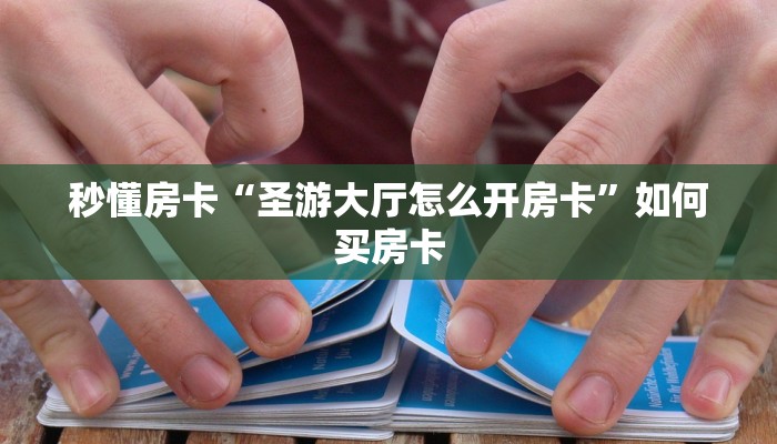 秒懂房卡“圣游大厅怎么开房卡”如何买房卡 秒懂房卡“圣游大厅怎么开房卡”如何买房卡