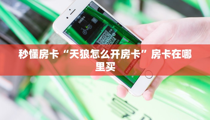 秒懂房卡“天狼怎么开房卡”房卡在哪里买 秒懂房卡“天狼怎么开房卡”房卡在哪里买
