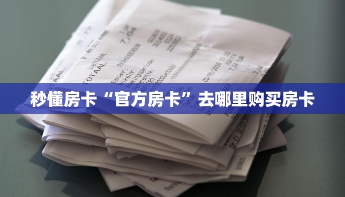 秒懂房卡“官方房卡”去哪里购买房卡 秒懂房卡“官方房卡”去哪里购买房卡