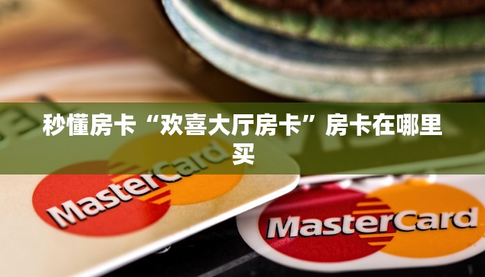 秒懂房卡“欢喜大厅房卡”房卡在哪里买 秒懂房卡“欢喜大厅房卡”房卡在哪里买