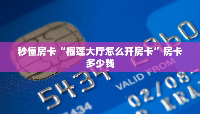 秒懂房卡“榴莲大厅怎么开房卡”房卡多少钱 秒懂房卡“榴莲大厅怎么开房卡”房卡多少钱